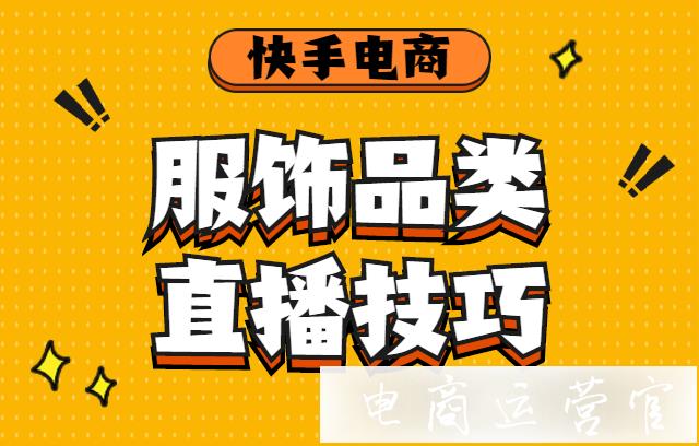 快手服飾類直播有技巧嗎?新人必看的快手服飾類直播5大技巧